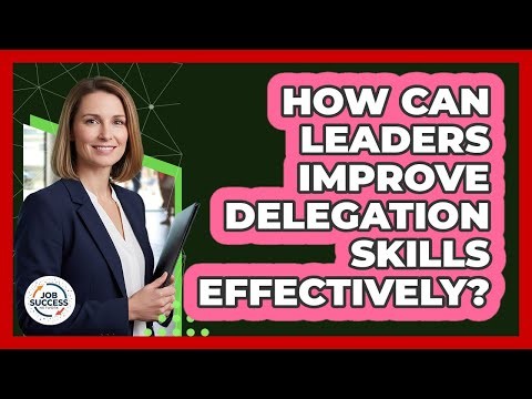 How Can Leaders Improve Delegation Skills Effectively?