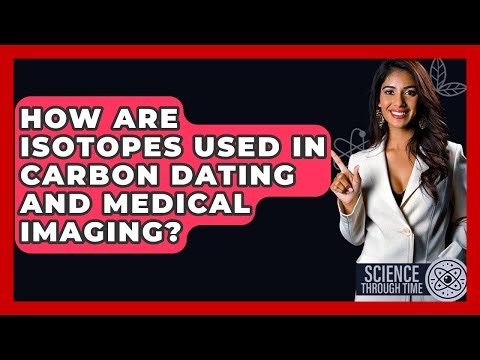 How Are Isotopes Used In Carbon Dating And Medical Imaging? - Science Through Time