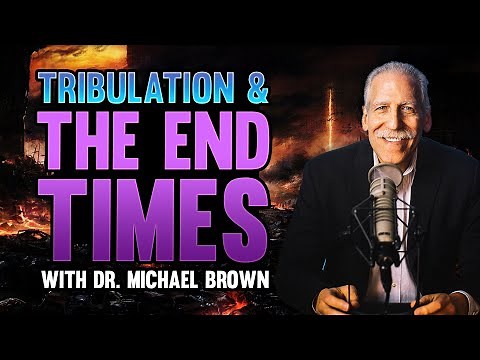 Tribulation and the End Times with Dr. Michael Brown