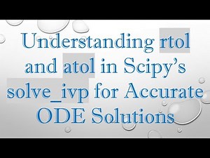 Understanding rtol and atol in Scipy's solve_ivp for Accurate ODE Solutions