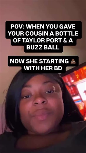 POV: WHEN YOU GAVE YOUR COUSIN A BOTTLE OF TAYLOR PORT & BUZZ BALL NOW SHE STARTING WITH HER BD #fypシ゚viral #fypシ #fyp
