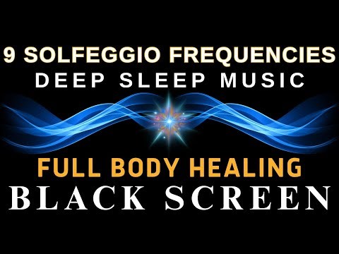 All 9 Solfeggio Frequencies ☯ Full Body Healing ☯ BLACK SCREEN DEEP SLEEP MUSIC