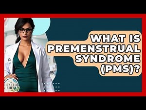 What Is Premenstrual Syndrome (PMS)? - The Health Brief