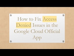 How to Fix Access Denied Issues in the Google Cloud Official App