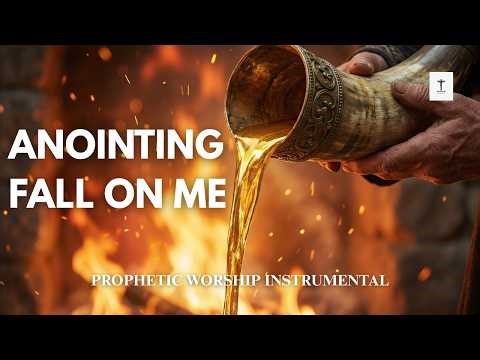 ANOINTING FALL ON ME | Prophetic Worship Instrumental | Soaking Prayer Music