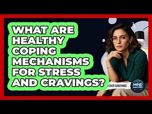 What Are Healthy Coping Mechanisms For Stress And Cravings? - Mind Over Substance