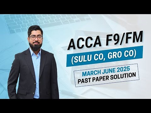 ACCA F9/FM (Sulu Co, Gro Co) MAR JUN 2025 Past Paper Solution