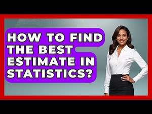 How To Find The Best Estimate In Statistics? - The Friendly Statistician
