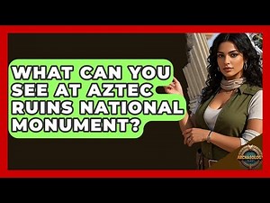 What Can You See At Aztec Ruins National Monument? - Archaeology Quest