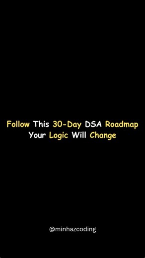 Minhaz | Full Stack Developer on Instagram: "Follow this 30-day DSA roadmap and your logic will transform faster than you expect. 💻⚡ 1. Basics (Arrays, Strings) ✅ 2. Patterns & Problem-Solving ✅ 3. Linked List, Stack, Queue ✅ 4. Binary Search + Maths ✅ 5. Recursion Fundamentals ✅ 6. Trees ✅ 7. Graphs ✅ 8. Sliding Window & Two Pointers ✅ 9. Hashing & Prefix Sum ✅ 10. Interview Prep + Mocks ✅ Your logic, speed, and confidence will level up FAST. 🚀 Save this and start your journey today. 💾🔥 #ds