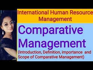 #23. Comparative Management:- Meaning, Definition, Importance & Scope in Hindi & English (IHRM)
