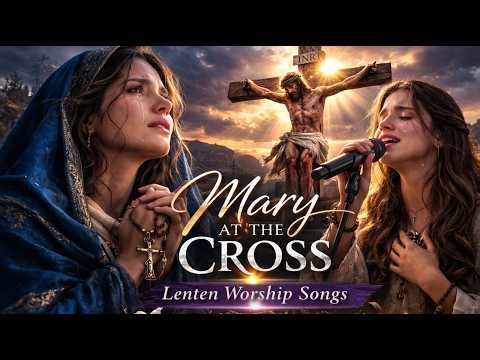 Mary at the Foot of the Cross ✝️🙏 Marian Lenten Songs for Repentance & Reflection | Catholic Music