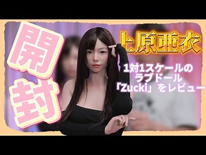【開封レビュー】AV女優上原亜衣さんの1対1スケールのラブドール「Zucki」をレビュー！