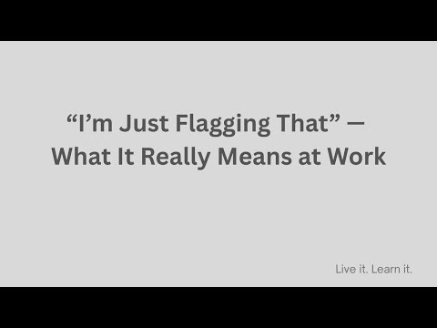“I’m Just Flagging That” — What It Really Means at Work