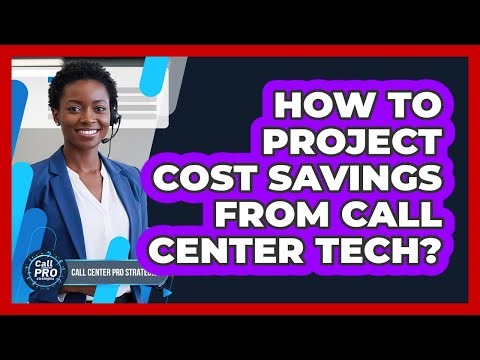 How To Project Cost Savings From Call Center Tech?