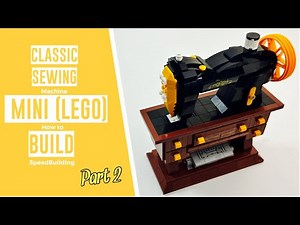 See How to Build a Classic Sewing Machine Out of Legos - Part 2 SpeedBuild!