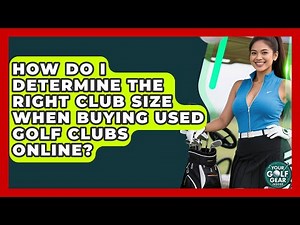 How Do I Determine The Right Club Size When Buying Used Golf Clubs Online? - Your Golf Gear Insider