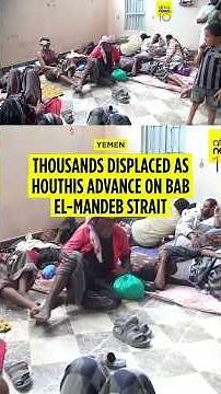 Thousands forced to flee as Houthis advance on Bab el-Mandeb Strait