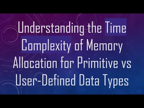 Understanding the Time Complexity of Memory Allocation for Primitive vs User-Defined Data Types