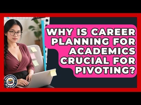 Why Is Career Planning For Academics Crucial For Pivoting? - Grad School Mindset