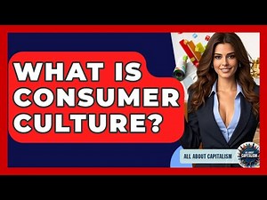 What Is Consumer Culture? - All About Capitalism
