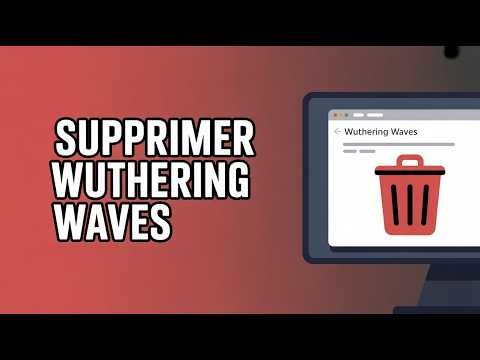 Comment Désinstaller Wuthering Waves Sur PC ( Guide Complet )