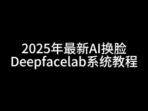 第1课--2025年最全AI换脸deepfacelab/deepfacelive系统教程--更新计划#deepfacelab #AI换脸 #deepfacelive #rope #facefusion