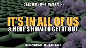 IT'S IN ALL OF US & THIS IS HOW TO GET IT OUT! -- DR. ROBERT YOUNG & MATT HAZEN