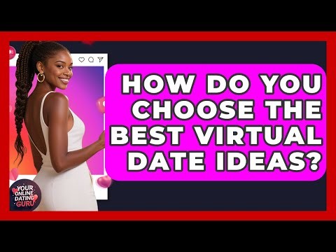 How Do You Choose The Best Virtual Date Ideas? - Your Online Dating Guru