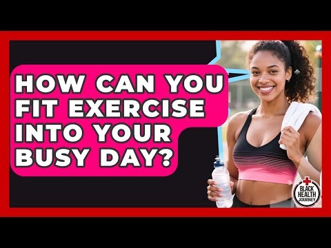 How Can You Fit Exercise Into Your Busy Day? - Black Health Journey