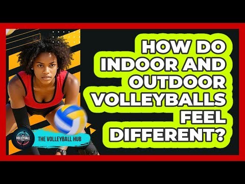 How Do Indoor And Outdoor Volleyballs Feel Different?