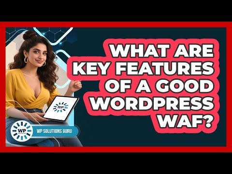 What Are Key Features Of A Good WordPress WAF?