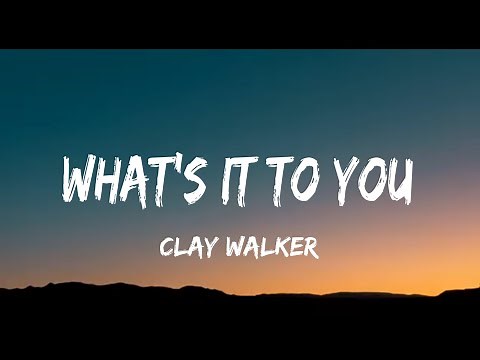 Clay Walker - What's It To You (lyrics)