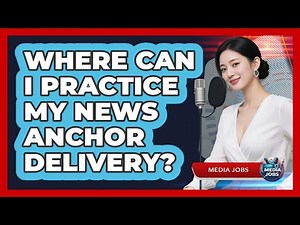 Where Can I Practice My News Anchor Delivery?