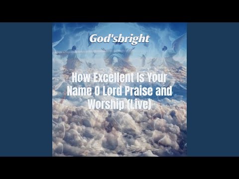 How Excellent Is Your Name O Lord Praise and Worship (Live)