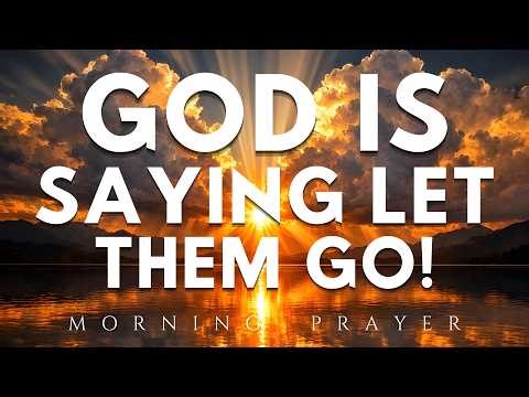 God Is Saying Let Them Go 🙏 | Trust God’s Plan & Release What’s Not Meant for You | Morning Prayer