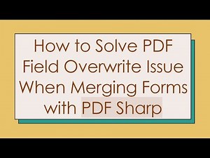 How to Solve PDF Field Overwrite Issue When Merging Forms with PDF Sharp