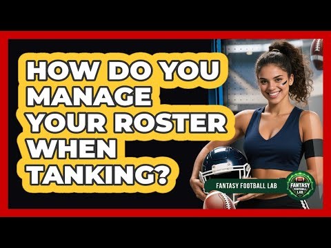 How Do You Manage Your Roster When Tanking?