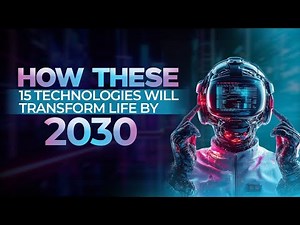 How These 15 Technologies Will Transform Life by 2030