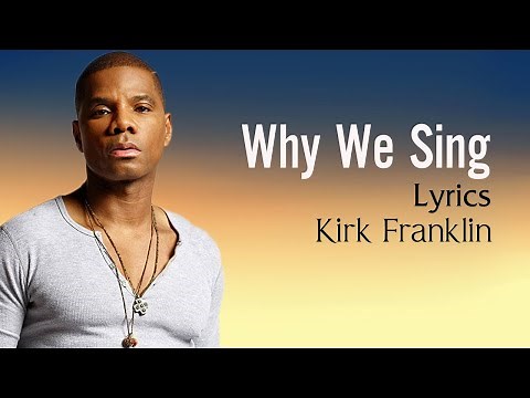 Why We Sing With Lyrics - Kirk Franklin - Gospel Songs Lyrics
