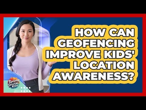 How Can Geofencing Improve Kids' Location Awareness? - Raising Digital Kids