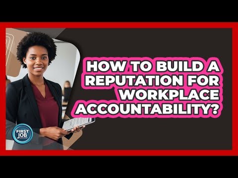 How To Build A Reputation For Workplace Accountability?