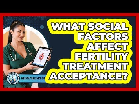 What Social Factors Affect Fertility Treatment Acceptance?