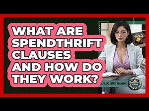 What Are Spendthrift Clauses And How Do They Work? - Wealth and Estate Planners
