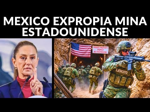 México expropia mina de inversionistas estadounidenses: ¡Se acabó el saqueo!