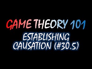 Game Theory 101 (#30.5): Establishing Causation