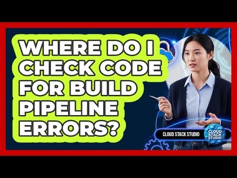 Where Do I Check Code For Build Pipeline Errors?