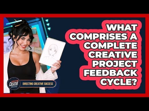 What Comprises A Complete Creative Project Feedback Cycle?