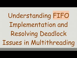 Understanding FIFO Implementation and Resolving Deadlock Issues in Multithreading