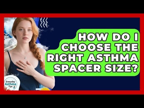 How Do I Choose The Right Asthma Spacer Size? - Everyday Asthma Tips